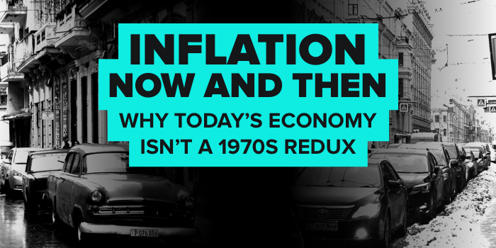 Inflation Now and Then: Why Today’s Economy Isn’t a 1970s Redux