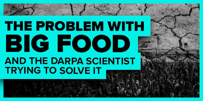 The Problem With Big Food and the DARPA Scientist Who’s Solving It