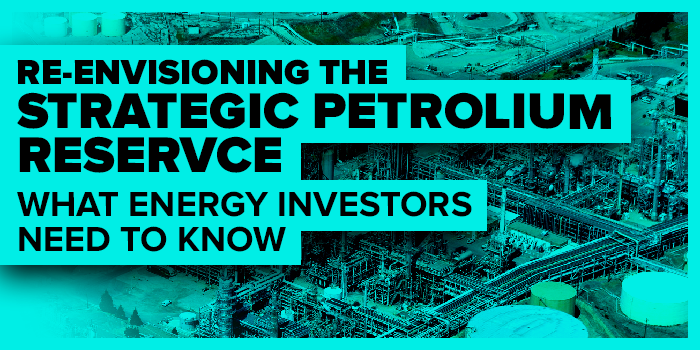 Re-envisioning the U.S. Strategic Petroleum Reserve and What Energy Investors Need To Know