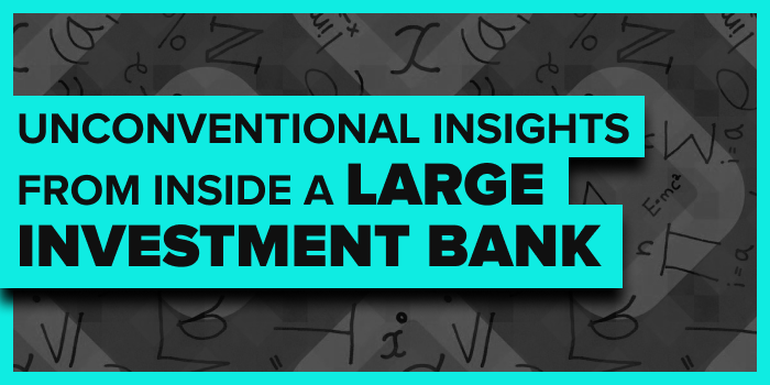 Unconventional Insights From Inside a Large Investment Bank
