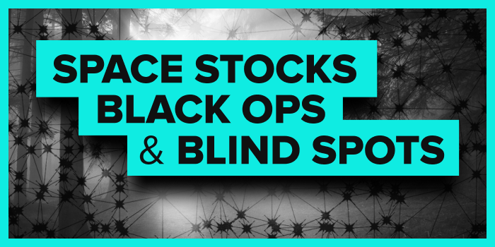 ‘Space Stocks,’ Black Ops and ‘Blind Spots’