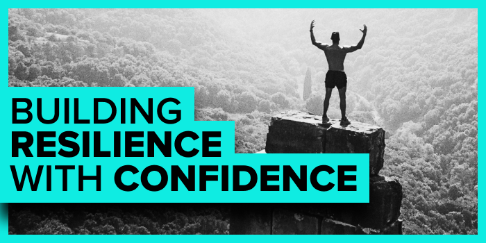 How To Build Resilience, with Confidence