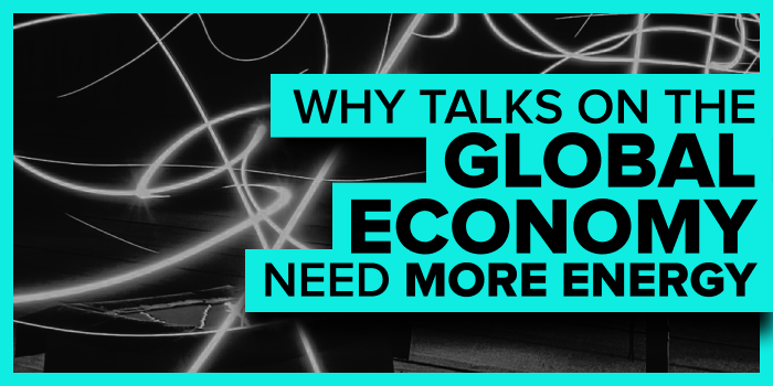 Why Talks on the Global Economy Need More Energy