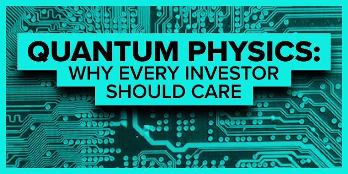 Quantum Physics: Why Every Investor Should Care