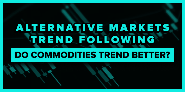 Alternative Markets Trend Following: Do Commodities Trend Better?