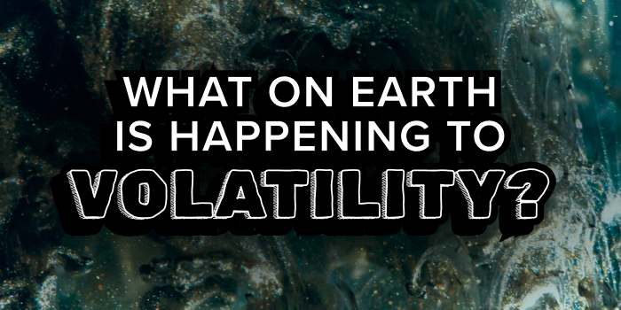 What on Earth Is Happening to Volatility?