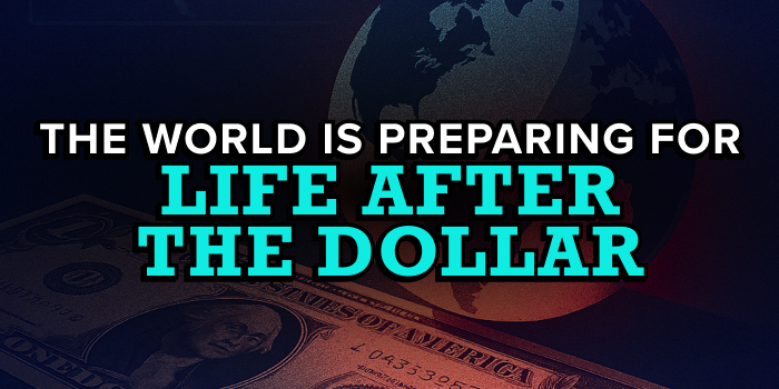The World Is Preparing for Life After the Dollar