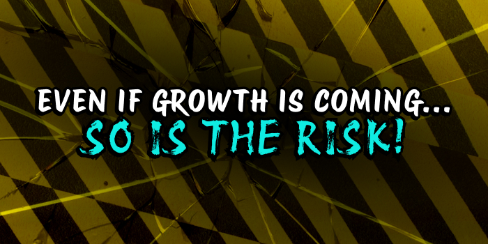 Even if Growth Is Coming...So Is the Risk.