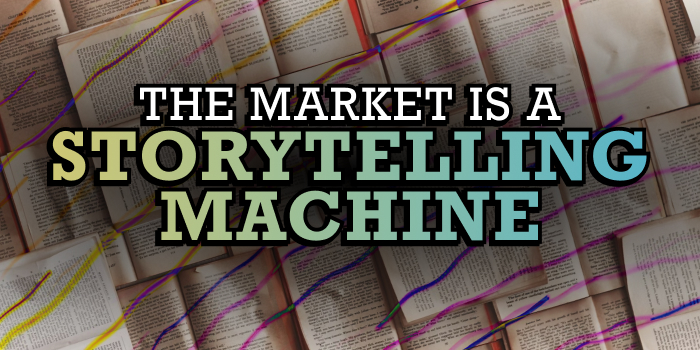 The Market Is a Storytelling Machine