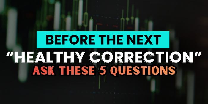 Before the Next “Healthy Correction,” Ask These 5 Questions