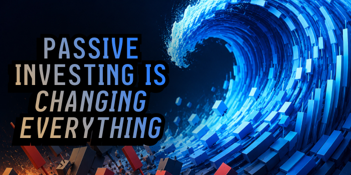 How Passive Investing Is Changing the Way Markets Work